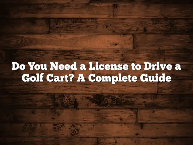 Do You Need A License To Drive A Golf Cart? A Complete Guide