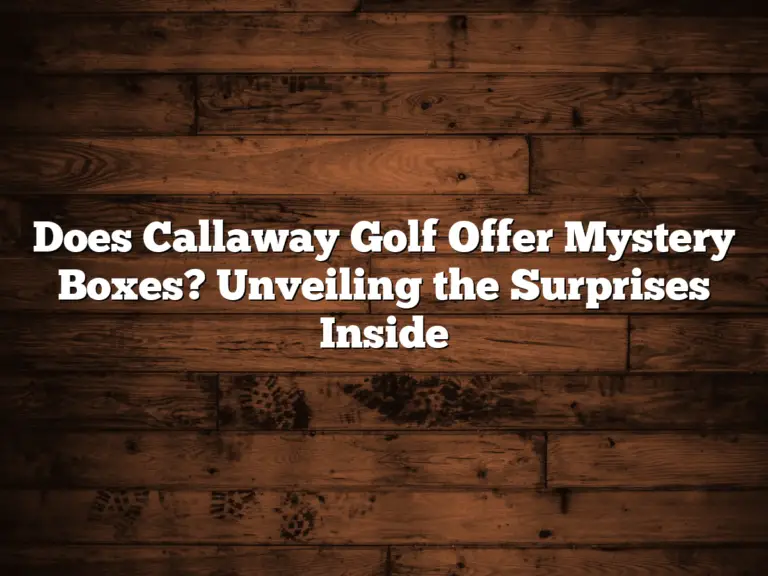 Does Callaway Golf Offer Mystery Boxes? Unveiling The Surprises Inside