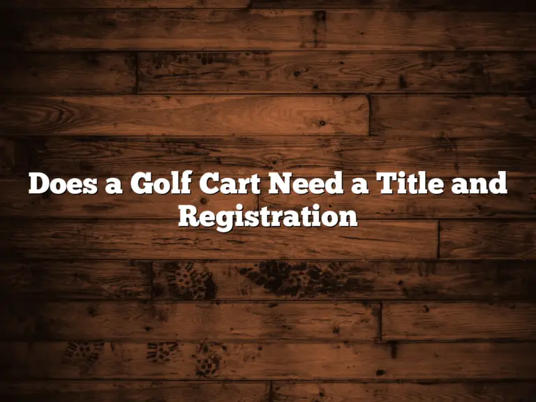 Does A Golf Cart Need A Title And Registration