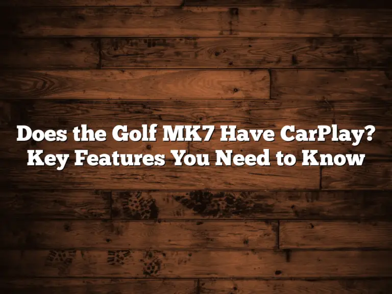 Does The Golf Mk7 Have Carplay? Key Features You Need To Know