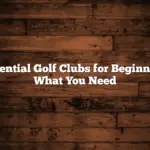 Essential Golf Clubs for Beginners: What You Need