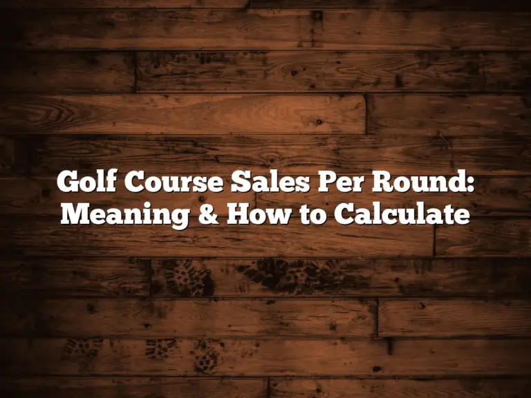 Golf Course Sales Per Round: Meaning &Amp; How To Calculate