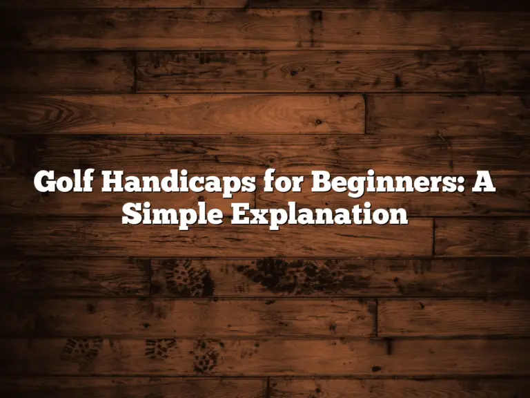 Golf Handicaps For Beginners: A Simple Explanation