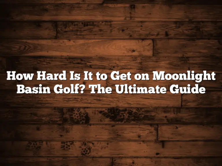 How Hard Is It To Get On Moonlight Basin Golf? The Ultimate Guide