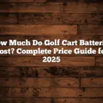 How Much Do Golf Cart Batteries Cost? Complete Price Guide for 2025