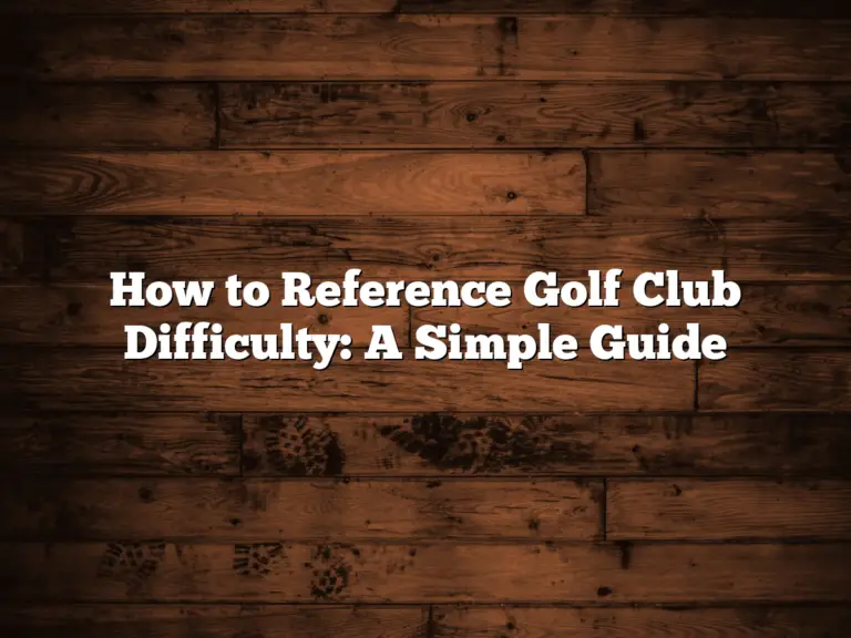 How To Reference Golf Club Difficulty: A Simple Guide