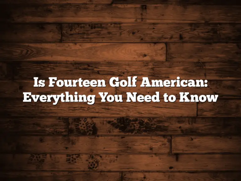 Is Fourteen Golf American: Everything You Need To Know