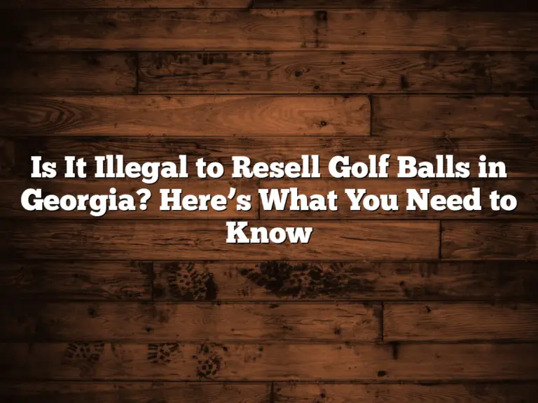 Is It Illegal To Resell Golf Balls In Georgia? Here’s What You Need To Know