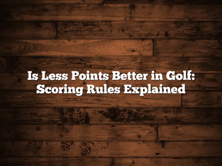 Is Less Points Better In Golf: Scoring Rules Explained