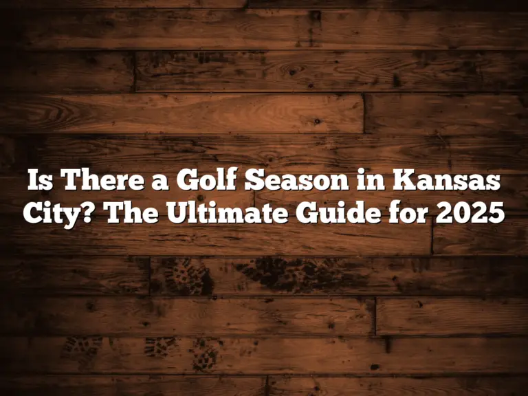 Is There A Golf Season In Kansas City? The Ultimate Guide For 2025