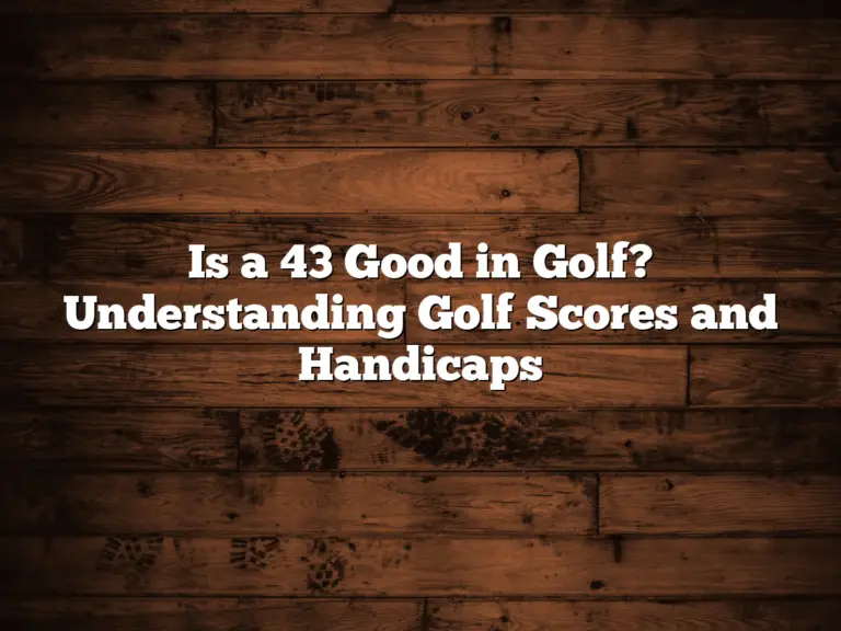 Is A 43 Good In Golf? Understanding Golf Scores And Handicaps