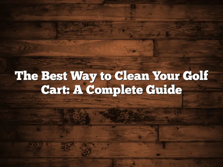 The Best Way To Clean Your Golf Cart: A Complete Guide