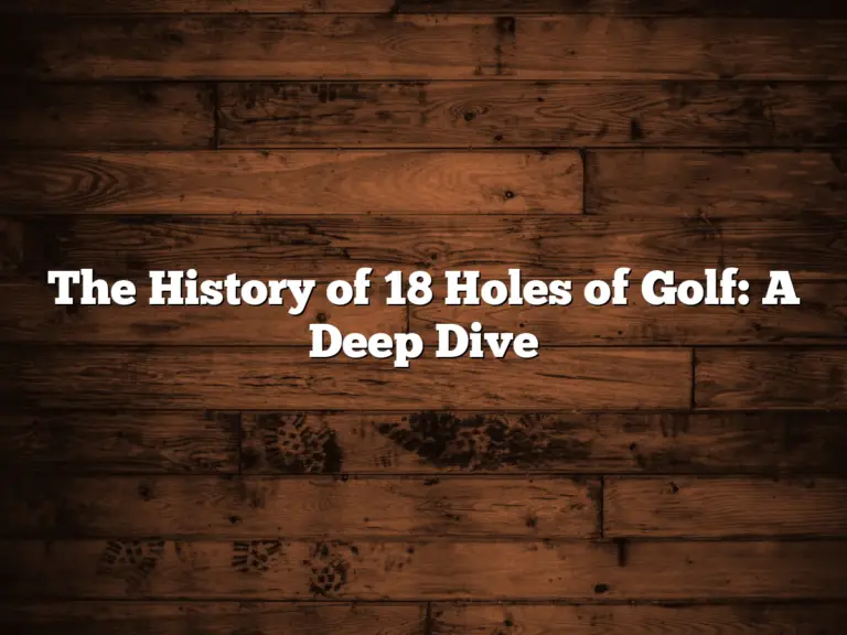 The History Of 18 Holes Of Golf: A Deep Dive