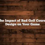 The Impact of Bad Golf Course Design on Your Game