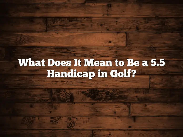 What Does It Mean To Be A 5.5 Handicap In Golf?