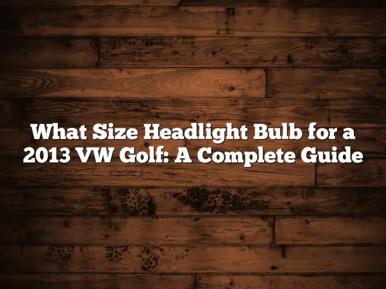 What Size Headlight Bulb For A 2013 Vw Golf: A Complete Guide