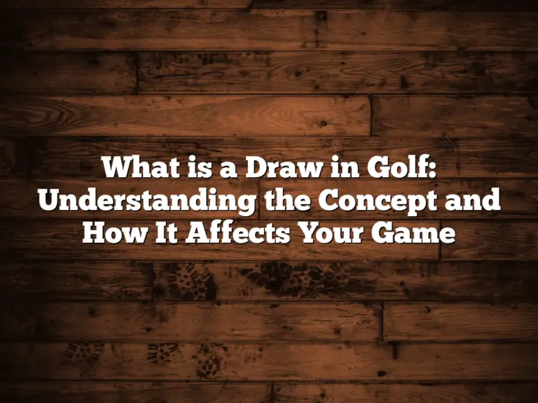 What Is A Draw In Golf: Understanding The Concept And How It Affects Your Game