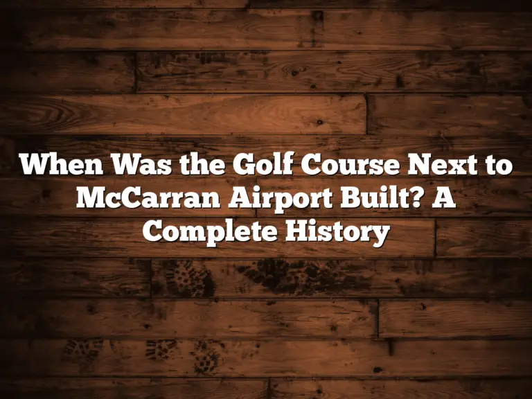 When Was The Golf Course Next To Mccarran Airport Built? A Complete History