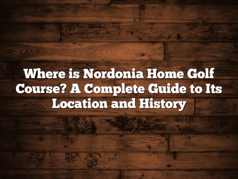 Where Is Nordonia Home Golf Course? A Complete Guide To Its Location And History