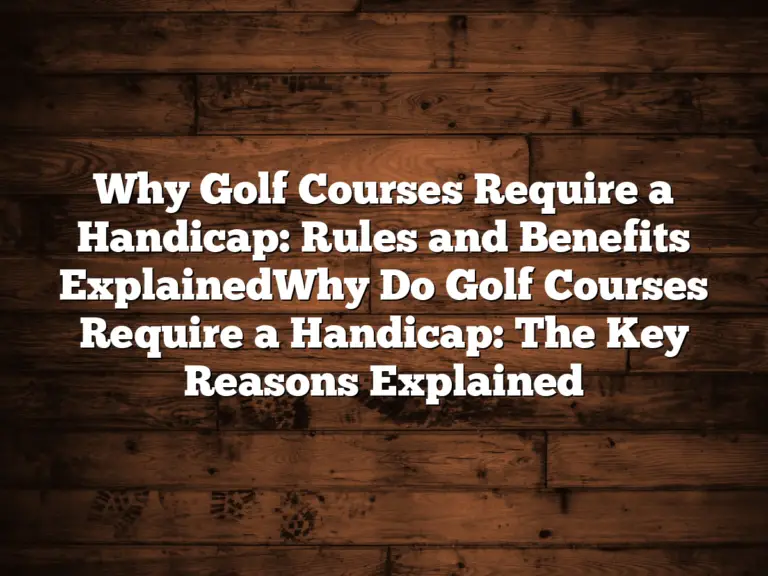 Why Golf Courses Require A Handicap: Rules And Benefits Explainedwhy Do Golf Courses Require A Handicap: The Key Reasons Explained