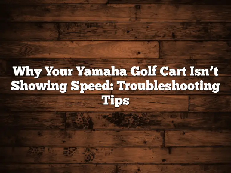 Why Your Yamaha Golf Cart Isn’t Showing Speed: Troubleshooting Tips