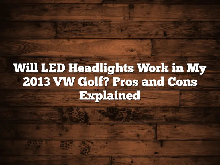 Will Led Headlights Work In My 2013 Vw Golf? Pros And Cons Explained