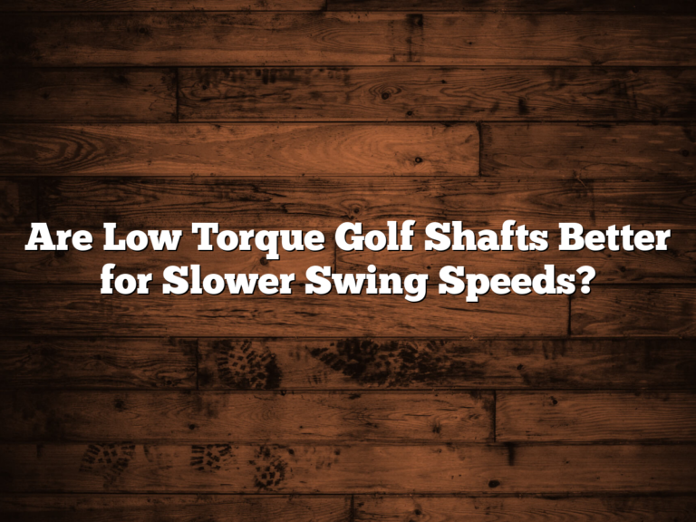 Are Low Torque Golf Shafts Better For Slower Swing Speeds?