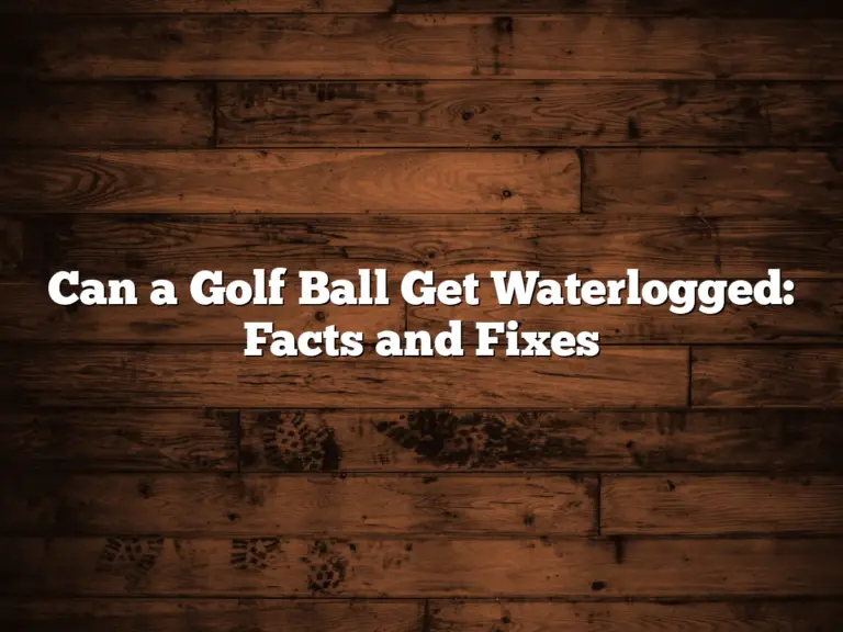 Can A Golf Ball Get Waterlogged: Facts And Fixes