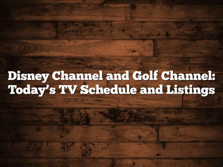 Disney Channel And Golf Channel: Today’s Tv Schedule And Listings