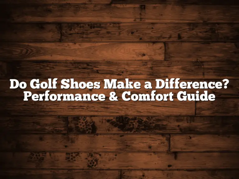 Do Golf Shoes Make A Difference? Performance &Amp; Comfort Guide