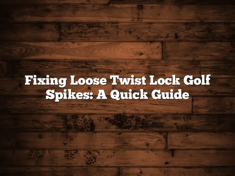 Fixing Loose Twist Lock Golf Spikes: A Quick Guide