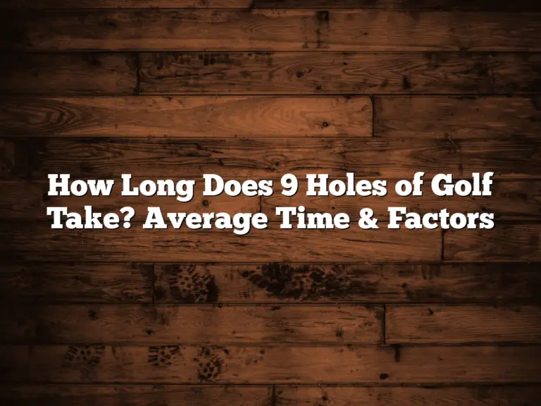 How Long Does 9 Holes Of Golf Take? Average Time &Amp; Factors