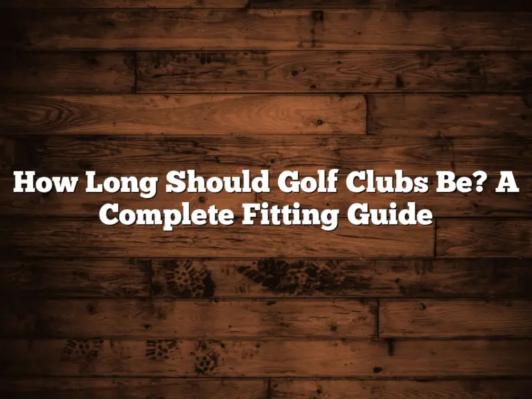 How Long Should Golf Clubs Be? A Complete Fitting Guide