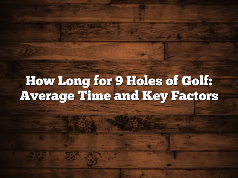 How Long For 9 Holes Of Golf: Average Time And Key Factors