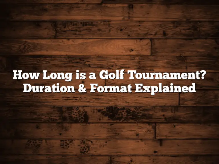 How Long Is A Golf Tournament? Duration &Amp; Format Explained