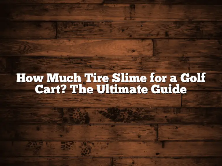 How Much Tire Slime For A Golf Cart? The Ultimate Guide