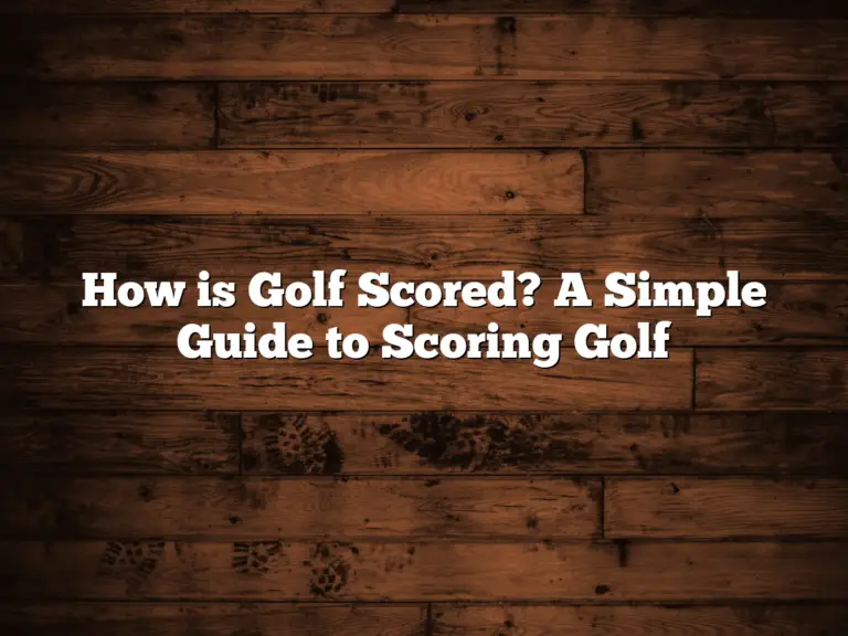 How Is Golf Scored? A Simple Guide To Scoring Golf