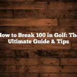 How to Break 100 in Golf: The Ultimate Guide & Tips