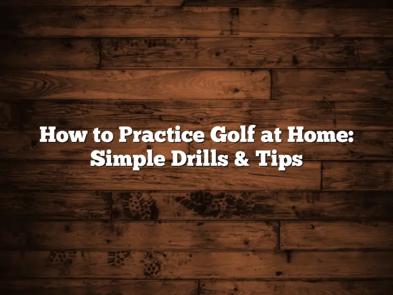 How To Practice Golf At Home: Simple Drills &Amp; Tips