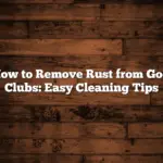 How to Remove Rust from Golf Clubs: Easy Cleaning Tips