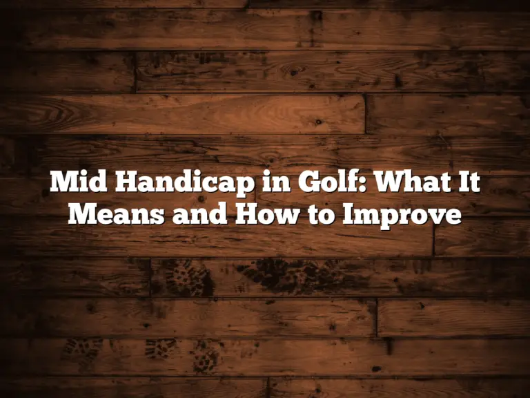 Mid Handicap In Golf: What It Means And How To Improve