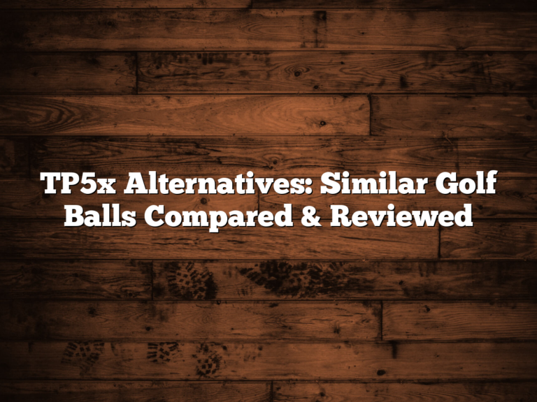 Tp5X Alternatives: Similar Golf Balls Compared &Amp; Reviewed