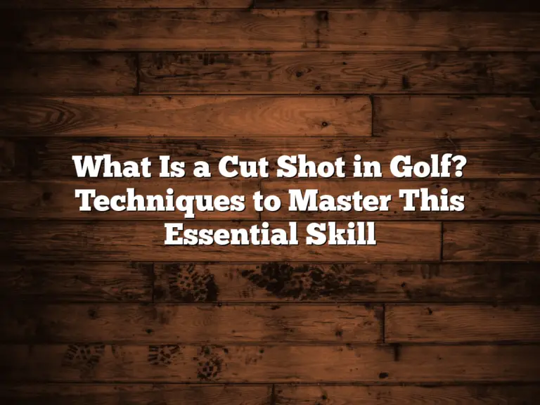 What Is A Cut Shot In Golf? Techniques To Master This Essential Skill