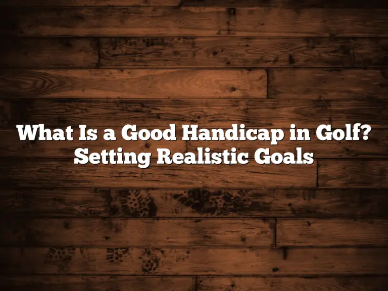 What Is A Good Handicap In Golf? Setting Realistic Goals