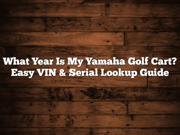 What Year Is My Yamaha Golf Cart? Easy Vin &Amp; Serial Lookup Guide