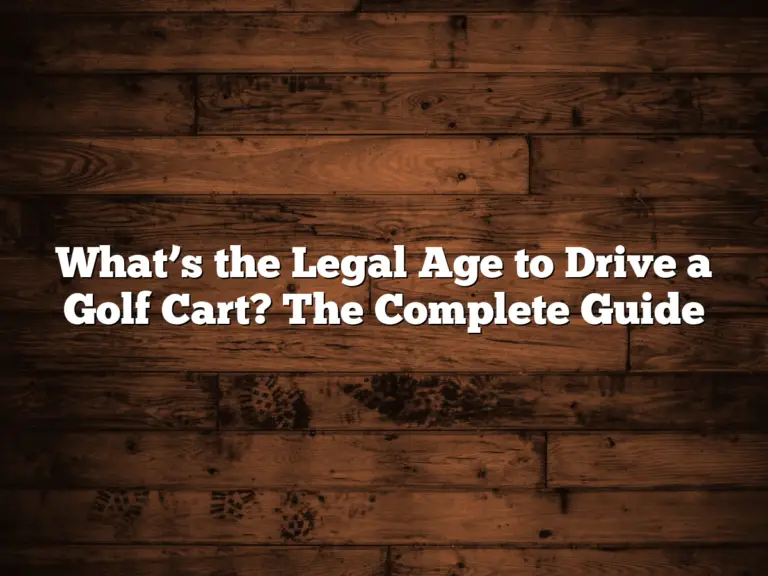 What’s The Legal Age To Drive A Golf Cart? The Complete Guide