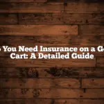 Do You Need Insurance on a Golf Cart: A Detailed Guide