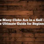 How Many Clubs Are in a Golf Set: The Ultimate Guide for Beginners