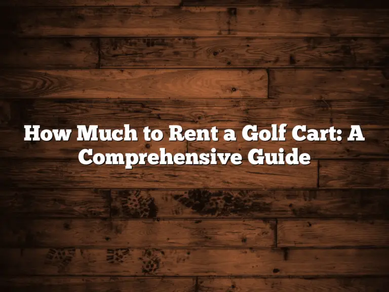 How Much To Rent A Golf Cart: A Comprehensive Guide