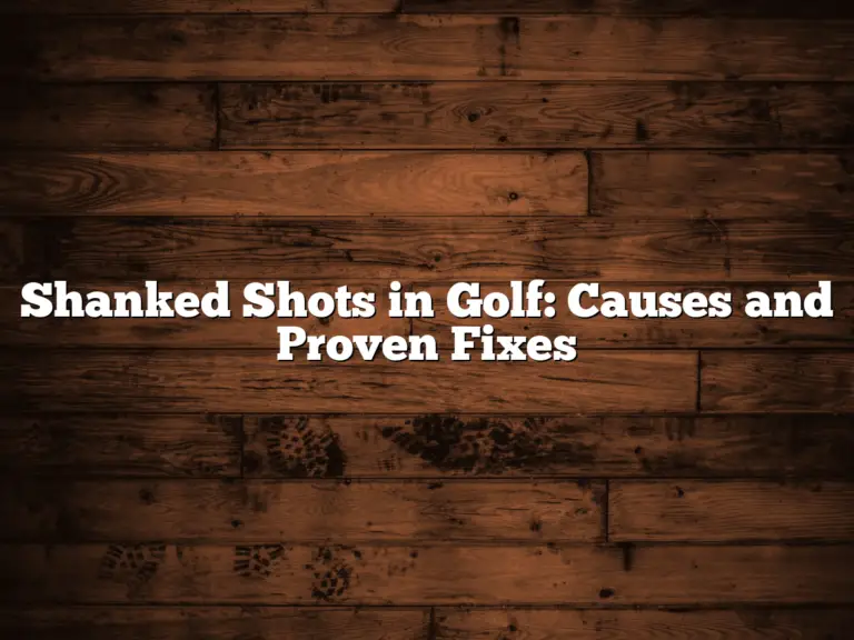 Shanked Shots In Golf: Causes And Proven Fixes